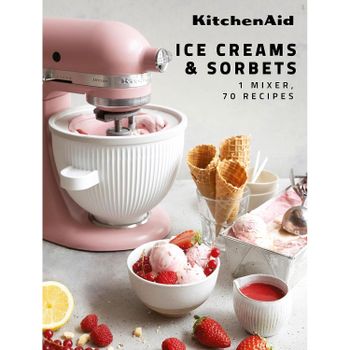 KitchenAid: Ice Creams & Sorbets: 1 Mixer, 70 Recipes